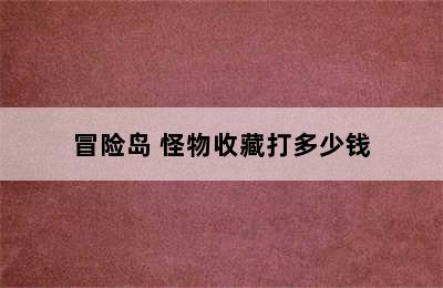 冒险岛 怪物收藏打多少钱